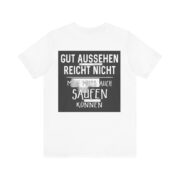 T‑Shirt - "Gut aussehen reicht nicht, man muss auch saufen können" German Funny Drinking Tee